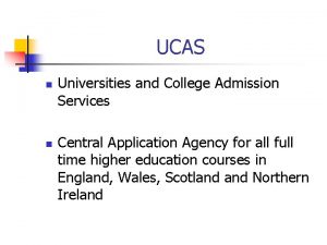 UCAS n n Universities and College Admission Services