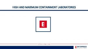 HIGH AND MAXIMUM CONTAINMENT LABORATORIES OUTLINE Achieving Containment