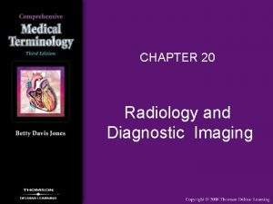 CHAPTER 20 Radiology and Diagnostic Imaging Radiology and