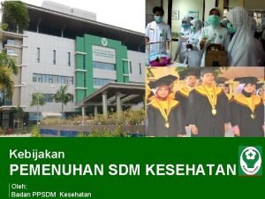 Kebijakan PEMENUHAN SDM KESEHATAN Oleh Badan PPSDM Kesehatan