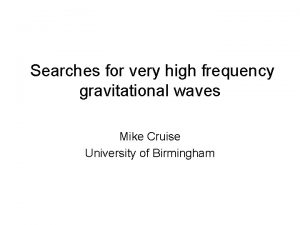 Searches for very high frequency gravitational waves Mike