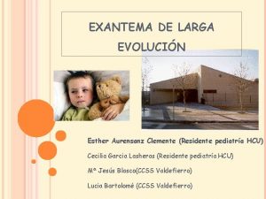 EXANTEMA DE LARGA EVOLUCIN Esther Aurensanz Clemente Residente