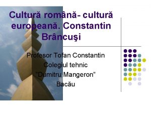 Cultur romn cultur european Constantin Brncui Profesor Tofan