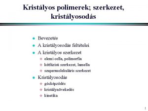 Kristlyos polimerek szerkezet kristlyosods l l l Bevezets