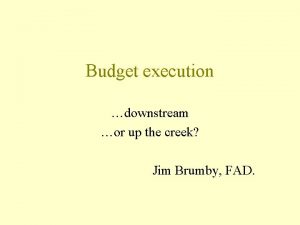 Budget execution downstream or up the creek Jim