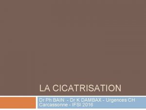 LA CICATRISATION Dr Ph BAIN Dr K DAMBAX