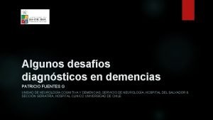 Algunos desafos diagnsticos en demencias PATRICIO FUENTES G