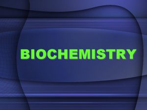 BIOCHEMISTRY CHEMISTRY OF LIFE Elements simplest form of