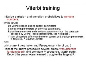 Viterbi training Initialize emission and transition probabilities to