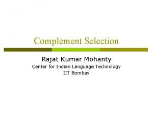 Complement Selection Rajat Kumar Mohanty Center for Indian