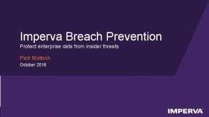 Imperva Breach Prevention Protect enterprise data from insider