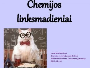 Chemijos linksmadieniai Irena Montvydien Chemijos mokytoja metodinink Klaipdos