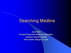 Searching Medline Janet West Principal Pharmacist Medicines Information