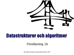 Datastrukturer och algoritmer Frelsning 16 Anders Broberg Lena