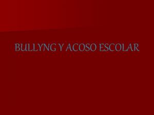 BULLYNG Y ACOSO ESCOLAR BULLYING Conocemos como Bullying