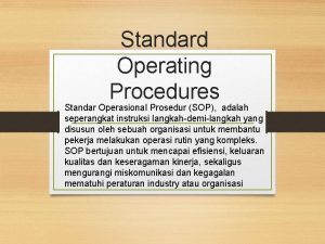Standard Operating Procedures Standar Operasional Prosedur SOP adalah