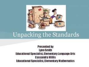 Unpacking the Standards Presented by Lynn Smith Educational