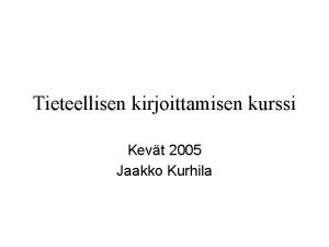 Tieteellisen kirjoittamisen kurssi Kevt 2005 Jaakko Kurhila Yhteystietoja