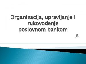 Organizacija upravljanje i rukovoenje poslovnom bankom JS Organizacija