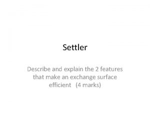 Settler Describe and explain the 2 features that