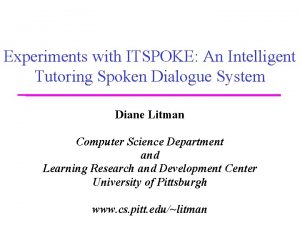 Experiments with ITSPOKE An Intelligent Tutoring Spoken Dialogue