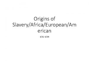 Origins of SlaveryAfricaEuropeanAm erican 112 114 Bell Ringer