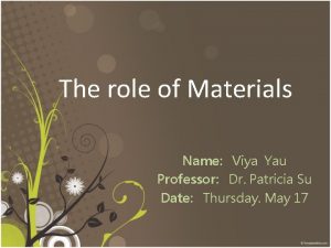 The role of Materials Name Viya Yau Professor