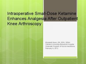 Intraoperative SmallDose Ketamine Enhances Analgesia After Outpatient Knee