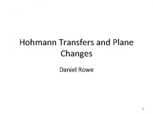 Hohmann Transfers and Plane Changes Daniel Rowe 1