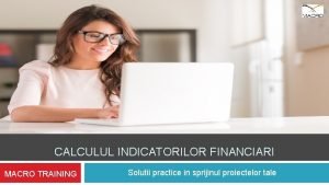 CALCULUL INDICATORILOR FINANCIARI MACRO TRAINING Solutii practice in