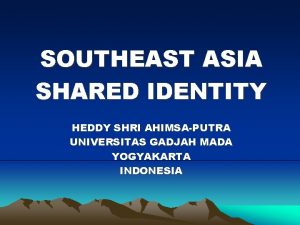SOUTHEAST ASIA SHARED IDENTITY HEDDY SHRI AHIMSAPUTRA UNIVERSITAS