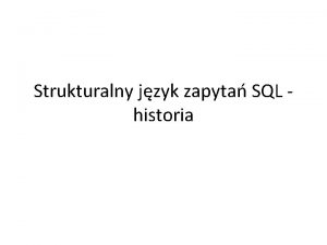 Strukturalny jzyk zapyta SQL historia Rozwj relacyjnych baz