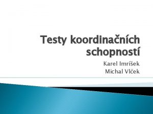 Testy koordinanch schopnost Karel Imrek Michal Vlek Koordinace