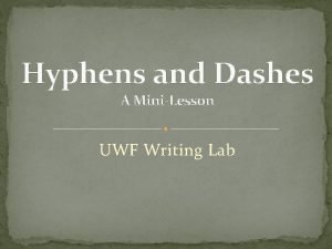 Hyphens and Dashes A MiniLesson UWF Writing Lab