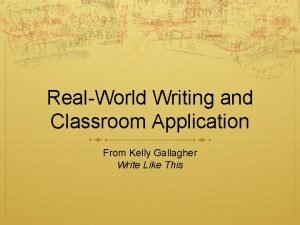 RealWorld Writing and Classroom Application From Kelly Gallagher