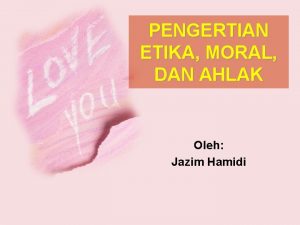 PENGERTIAN ETIKA MORAL DAN AHLAK Oleh Jazim Hamidi