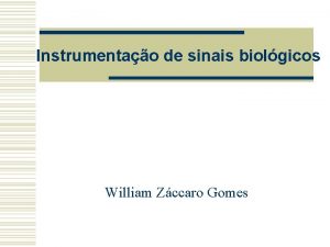 Instrumentao de sinais biolgicos William Zccaro Gomes Estrutura