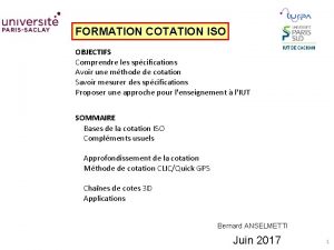 FORMATION COTATION ISO OBJECTIFS Comprendre les spcifications Avoir