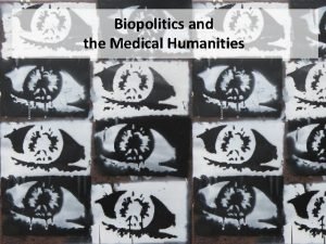 Biopolitics and the Medical Humanities OUTLINE 1 The