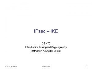 IPsec IKE CS 470 Introduction to Applied Cryptography