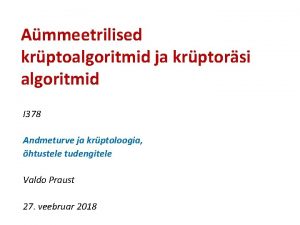 Ammeetrilised krptoalgoritmid ja krptorsi algoritmid I 378 Andmeturve