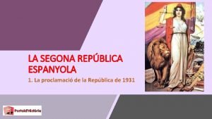 LA SEGONA REPBLICA ESPANYOLA 1 La proclamaci de