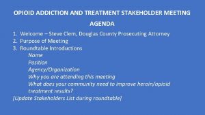 OPIOID ADDICTION AND TREATMENT STAKEHOLDER MEETING AGENDA 1
