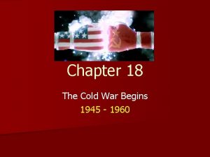 Chapter 18 The Cold War Begins 1945 1960