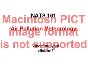 NATS 101 Air Pollution Meteorology Where are your