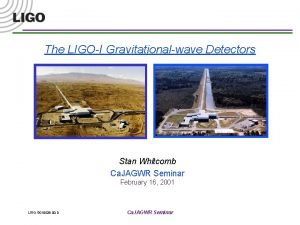 The LIGOI Gravitationalwave Detectors Stan Whitcomb Ca JAGWR