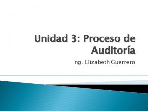 Unidad 3 Proceso de Auditora Ing Elizabeth Guerrero