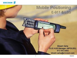 Mobile Positioning E911 LBS Bikash Saha EUS HUB
