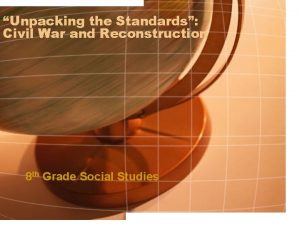 Unpacking the Standards Civil War and Reconstruction 8