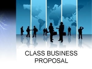 CLASS BUSINESS PROPOSAL Business Description q Describe briefly